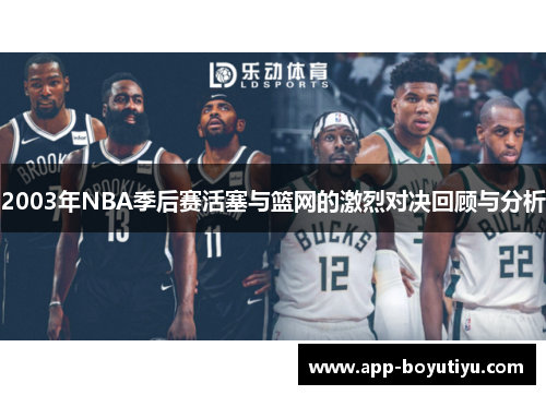 2003年NBA季后赛活塞与篮网的激烈对决回顾与分析